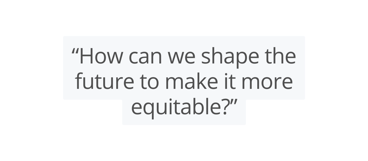 How can we shape the future to make it more equitable